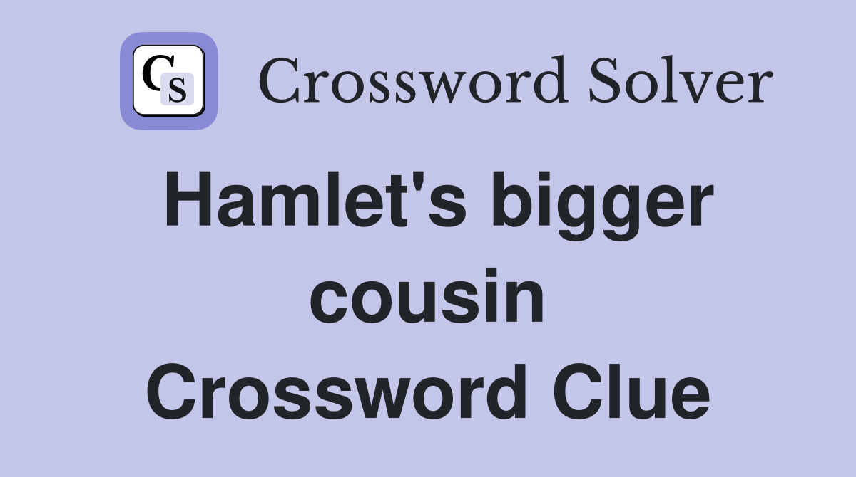 Hamlet's bigger cousin Crossword Clue