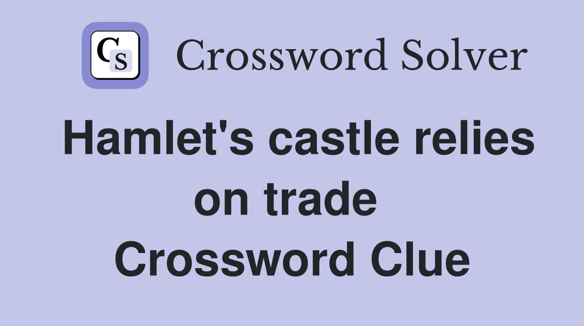 Hamlet's castle relies on trade  Crossword Clue