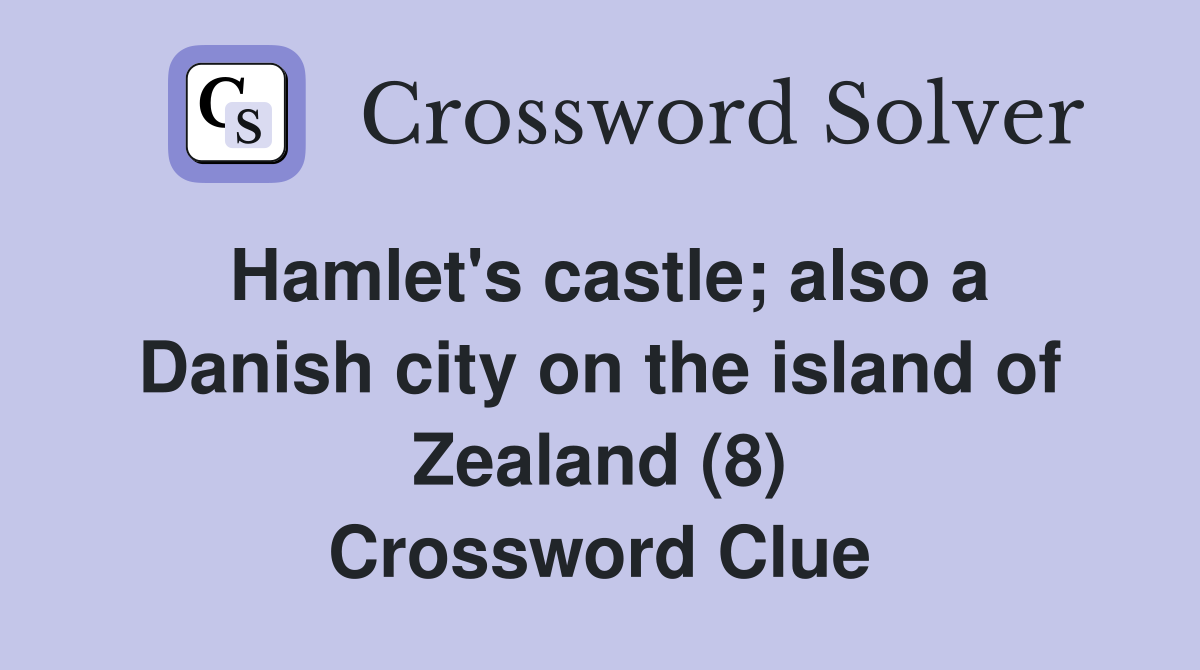 Hamlet's castle; also a Danish city on the island of Zealand (8 ...