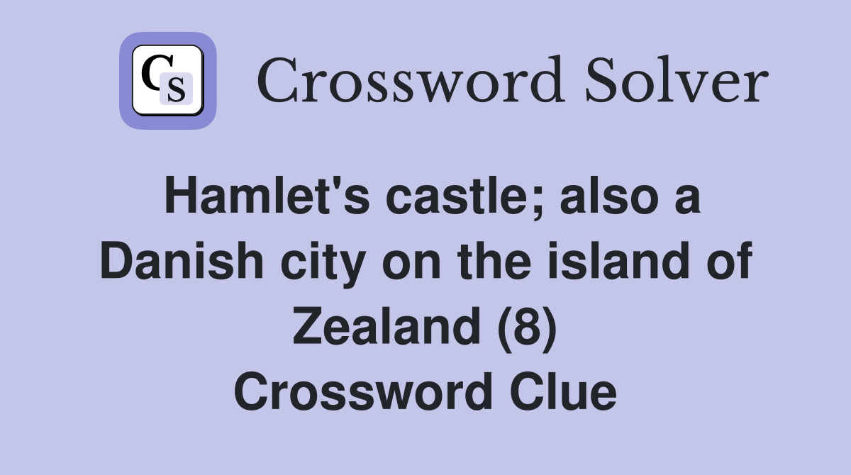Hamlet's castle; also a Danish city on the island of Zealand (8) Crossword Clue