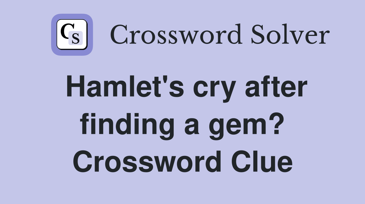Hamlet's cry after finding a gem? Crossword Clue