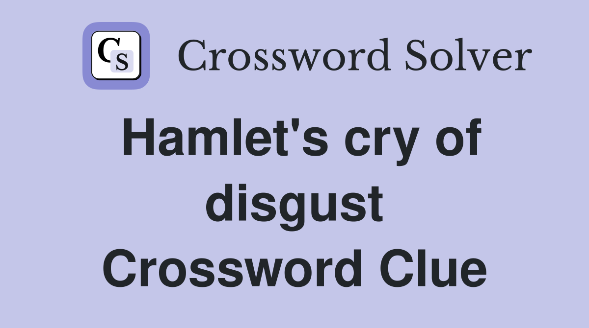 Hamlet's cry of disgust Crossword Clue