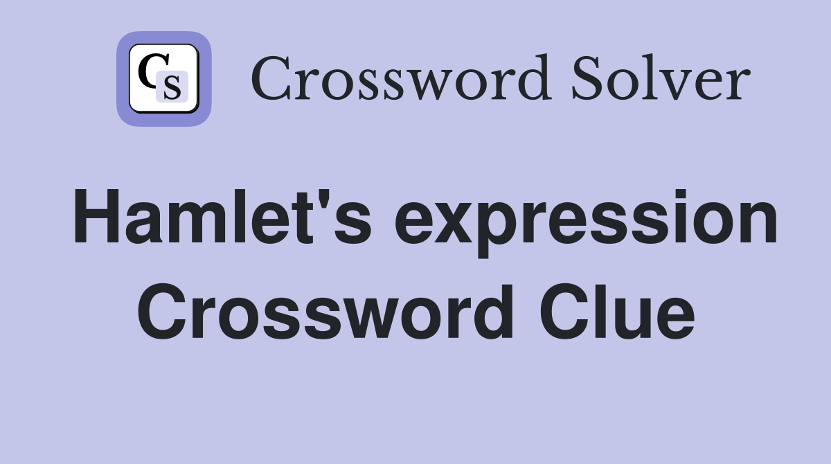 Hamlet's expression Crossword Clue