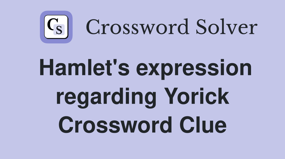Hamlet's expression regarding Yorick Crossword Clue