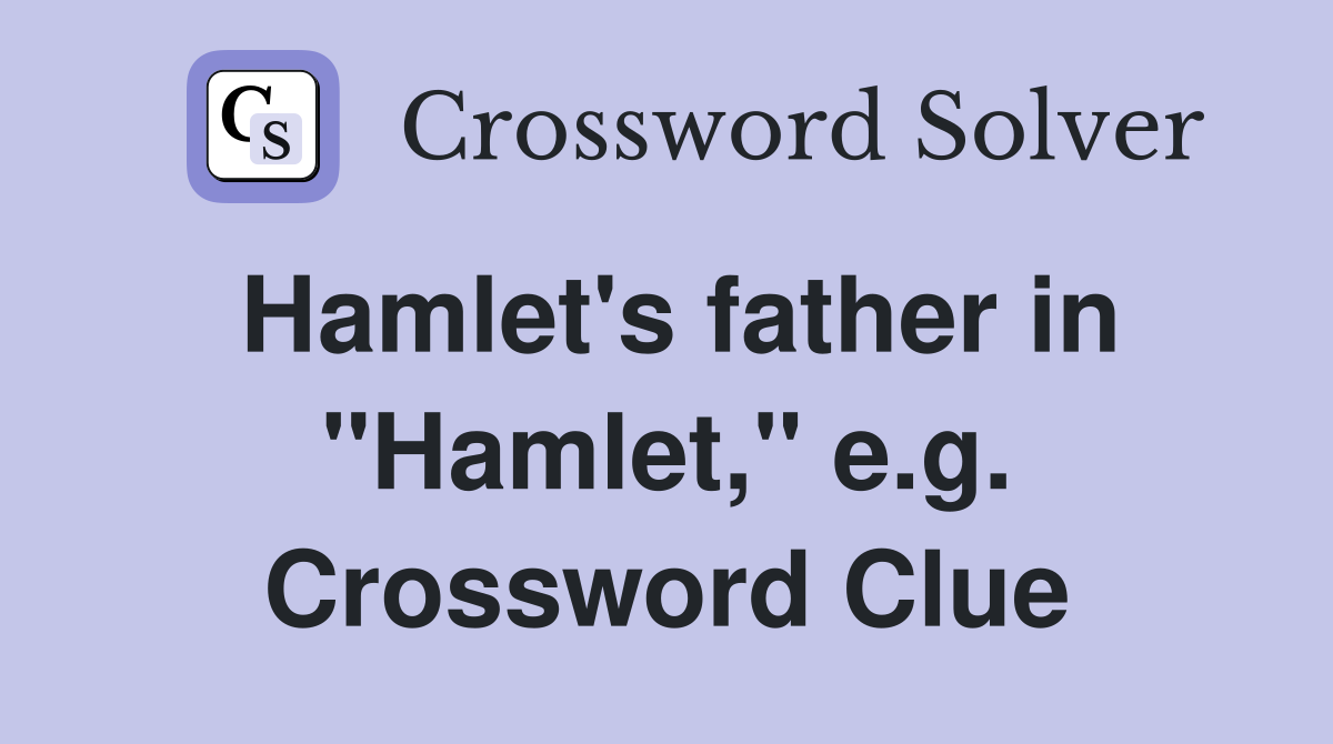 Hamlet's father in "Hamlet," e.g. Crossword Clue