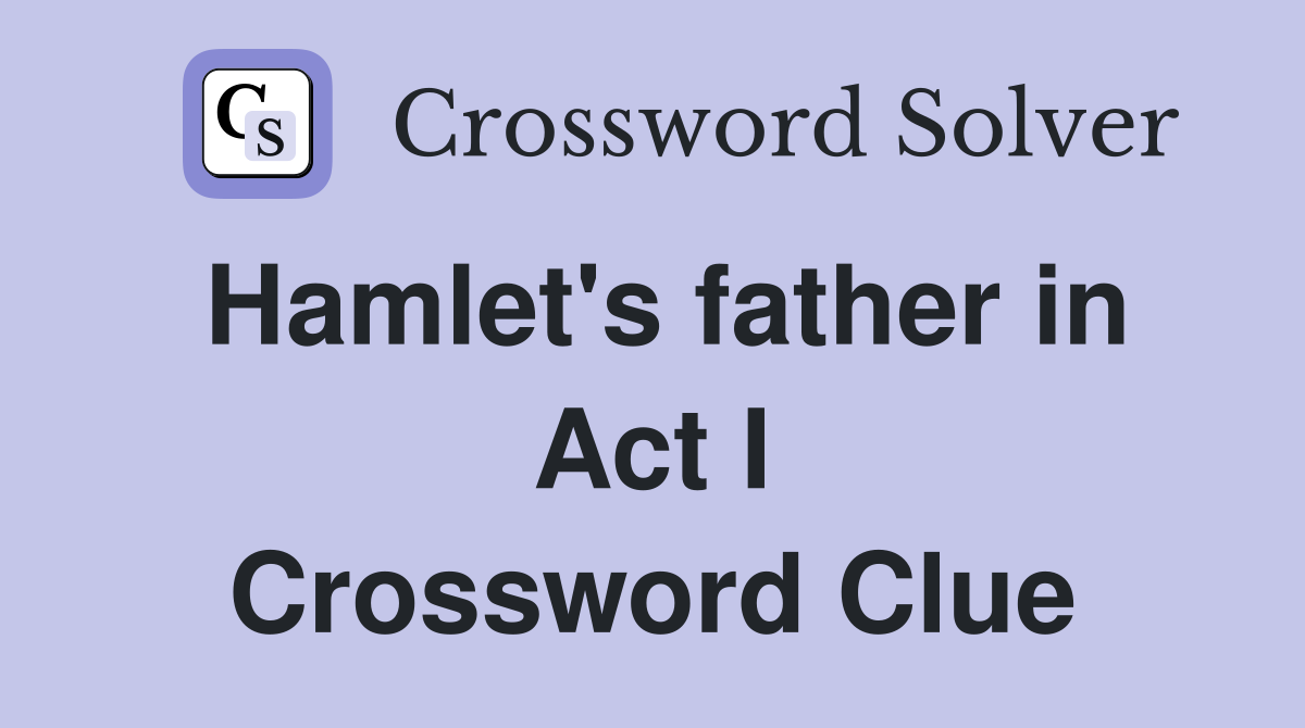 Hamlet's father in Act I Crossword Clue