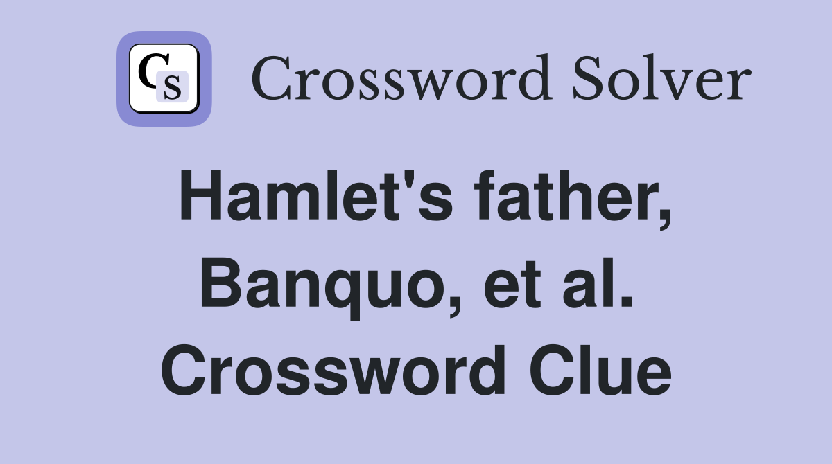 Hamlet's father, Banquo, et al. Crossword Clue