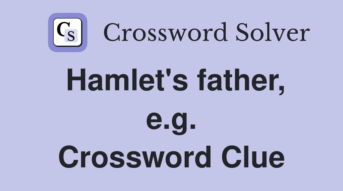 Hamlet's father, e.g. Crossword Clue