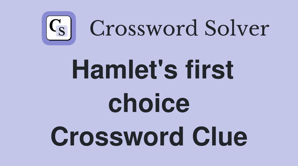 Hamlet's first choice Crossword Clue