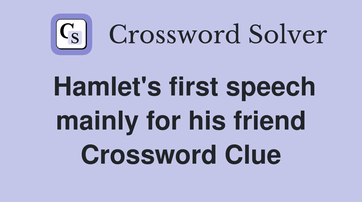 Hamlet's first speech mainly for his friend Crossword Clue