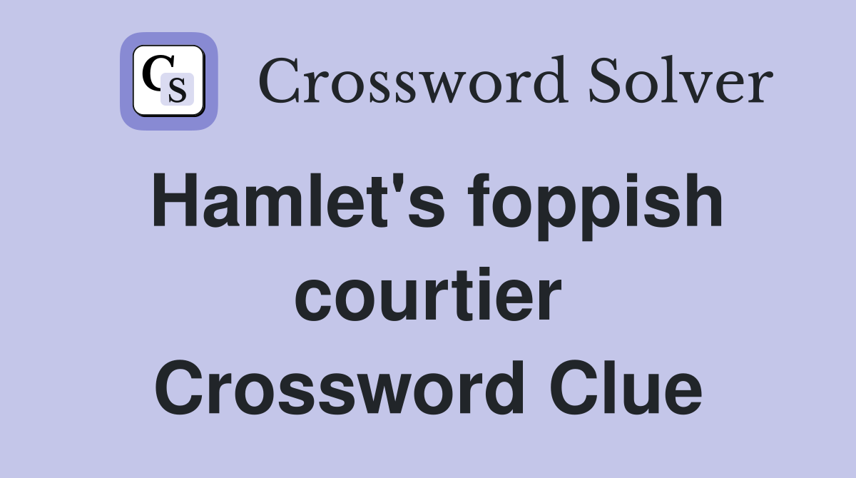 Hamlet's foppish courtier Crossword Clue