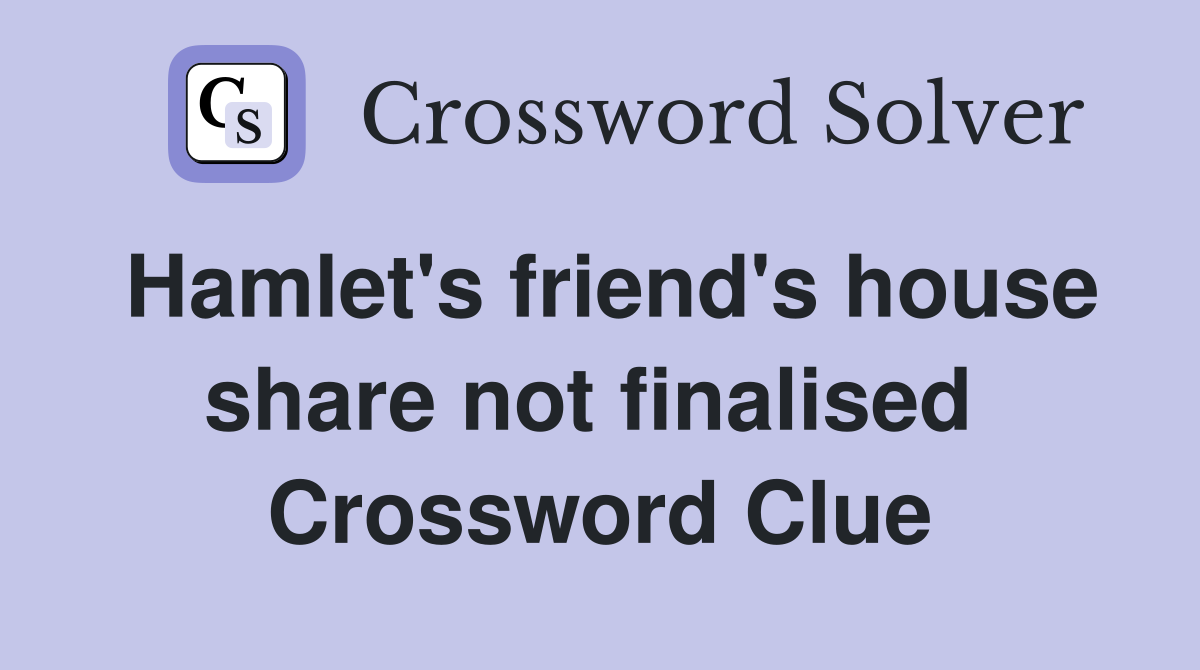 Hamlet's friend's house share not finalised  Crossword Clue