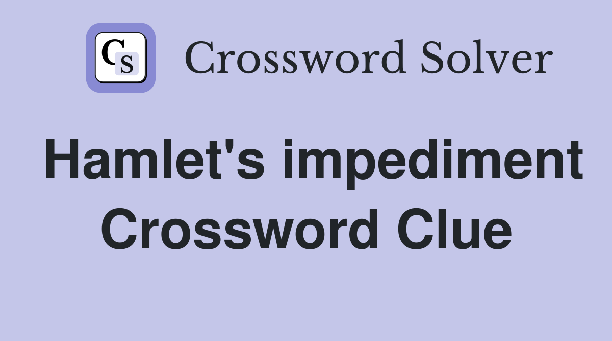 Hamlet's impediment Crossword Clue