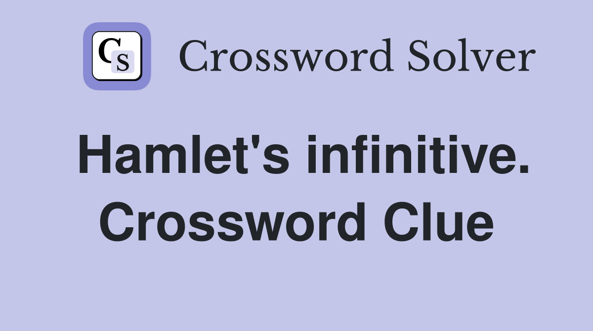 Hamlet's infinitive. Crossword Clue