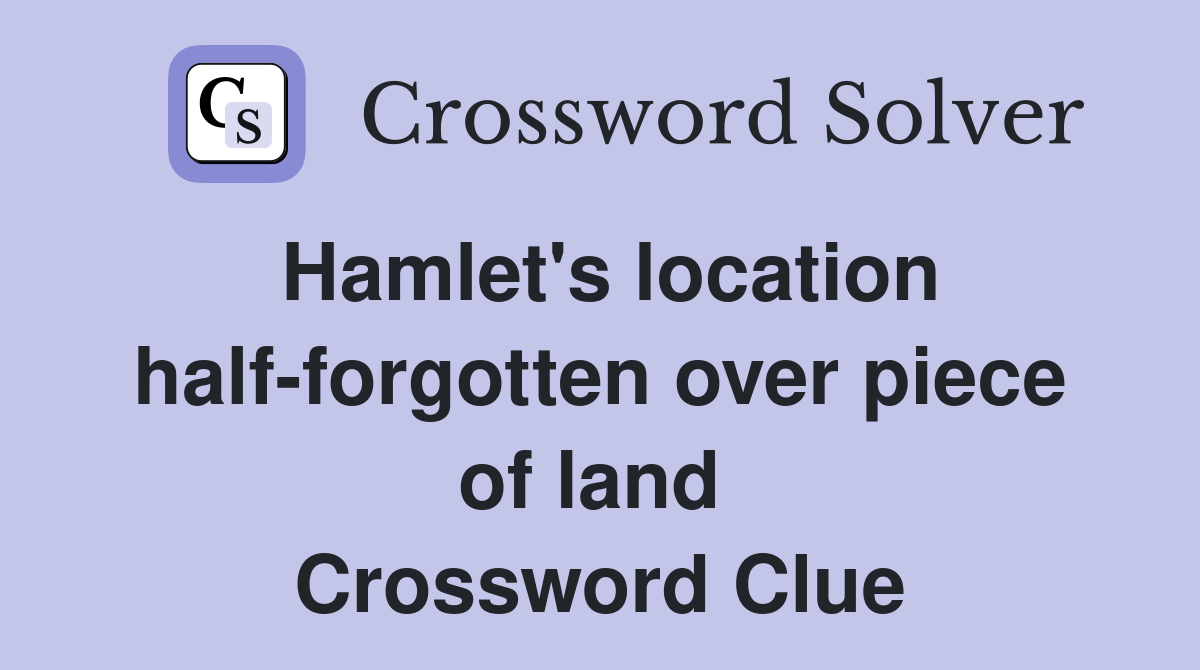 Hamlet's location half-forgotten over piece of land  Crossword Clue