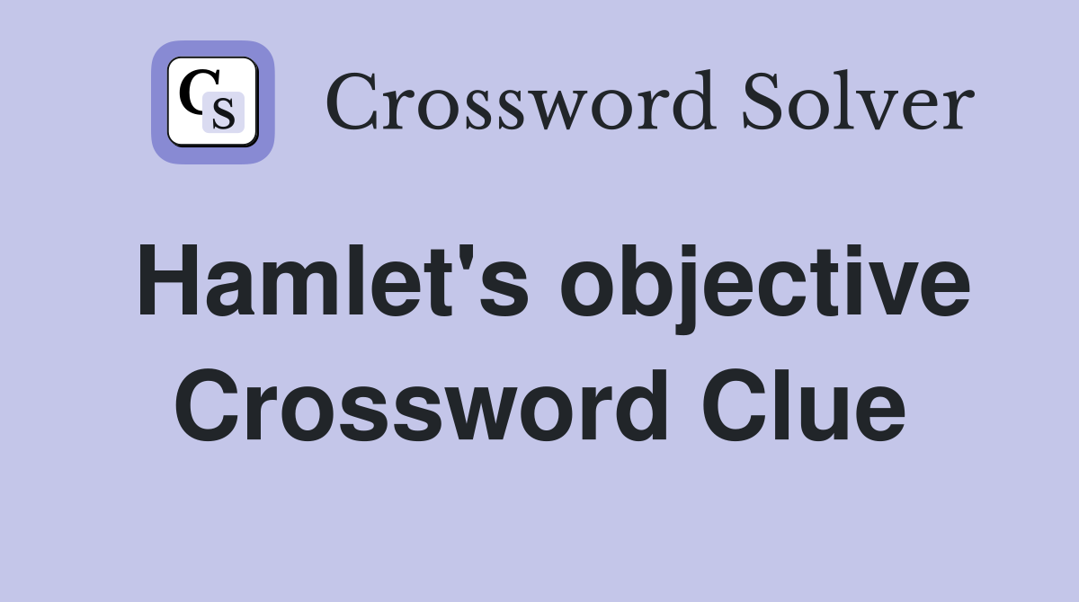 Hamlet's objective Crossword Clue