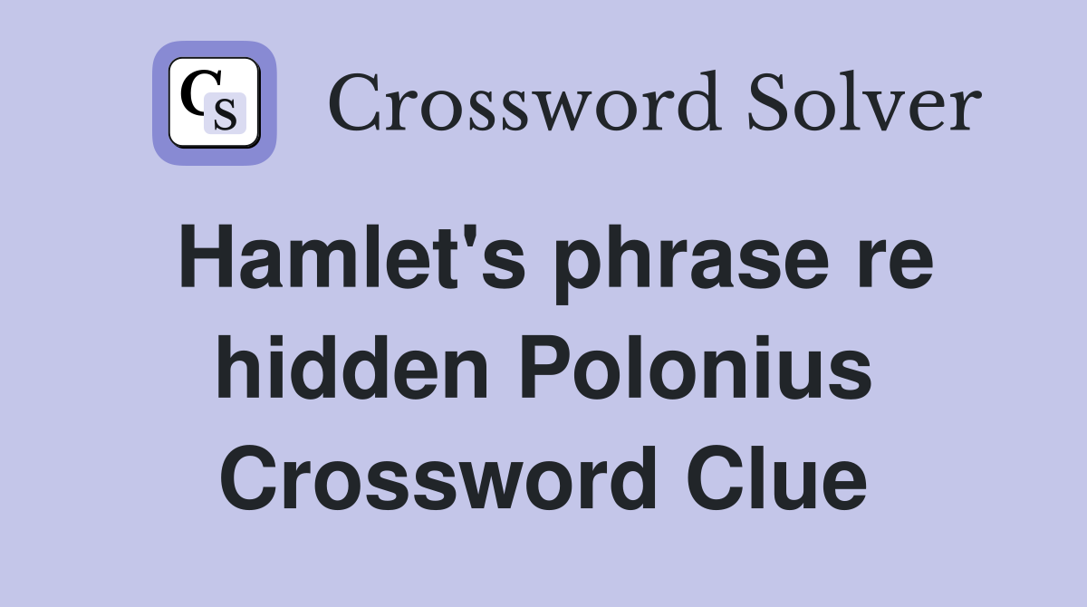 Hamlet's phrase re hidden Polonius Crossword Clue