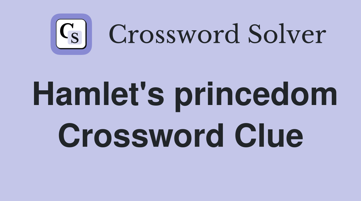 Hamlet's princedom Crossword Clue
