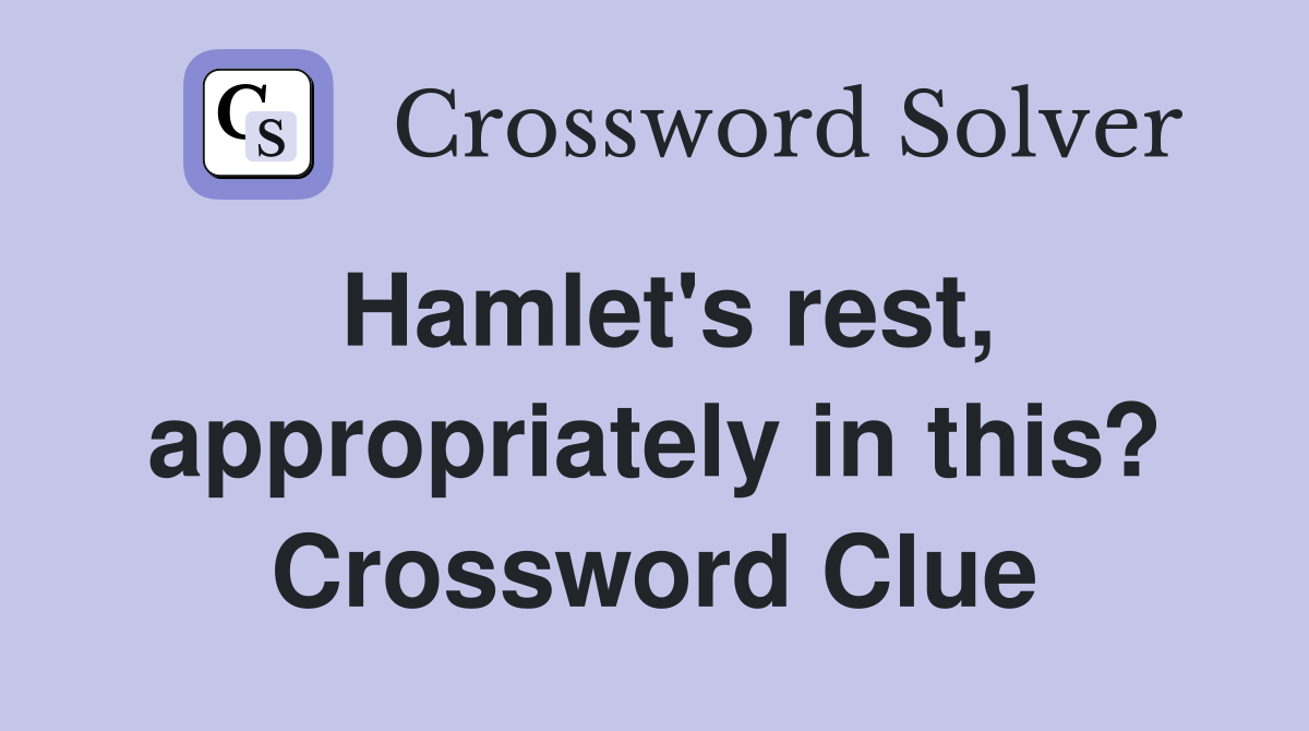 Hamlet's rest, appropriately in this? Crossword Clue