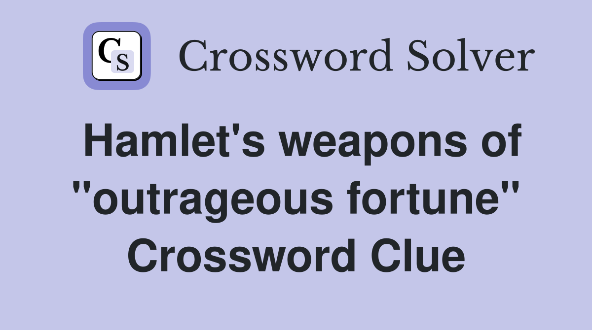 Hamlet's weapons of "outrageous fortune" Crossword Clue