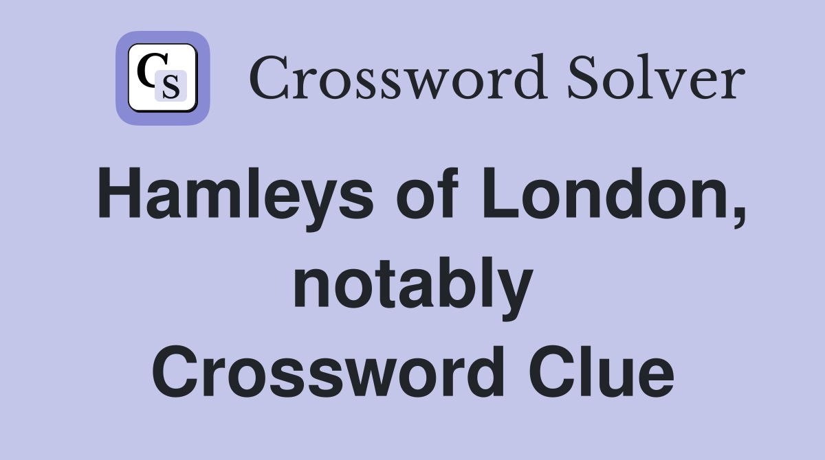 Hamleys of London, notably Crossword Clue