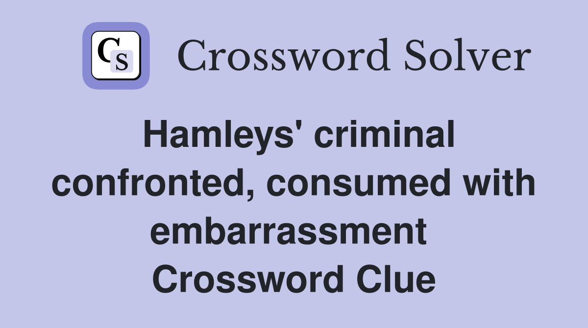 Hamleys' criminal confronted, consumed with embarrassment  Crossword Clue