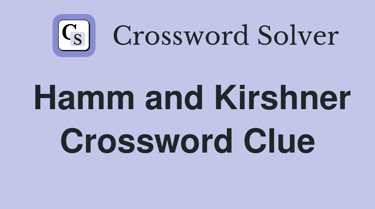 Hamm and Kirshner Crossword Clue