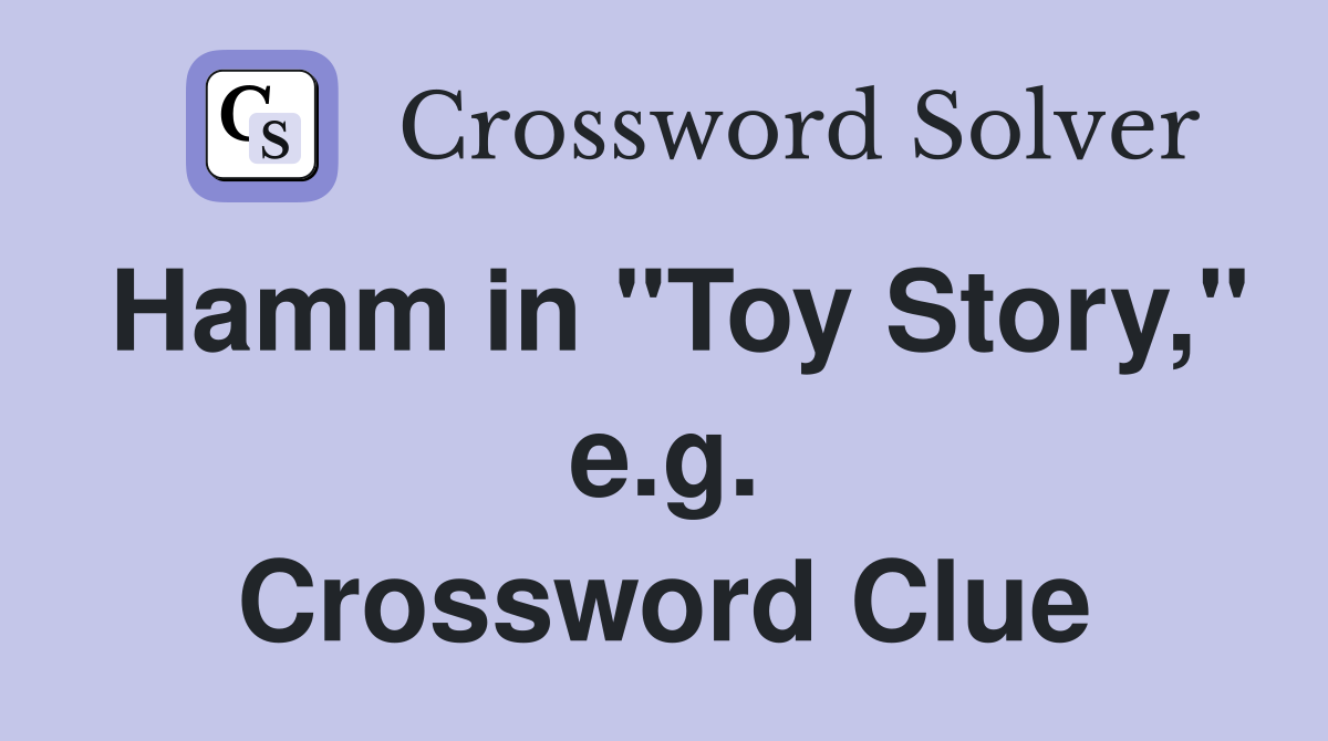 Hamm in "Toy Story," e.g. Crossword Clue