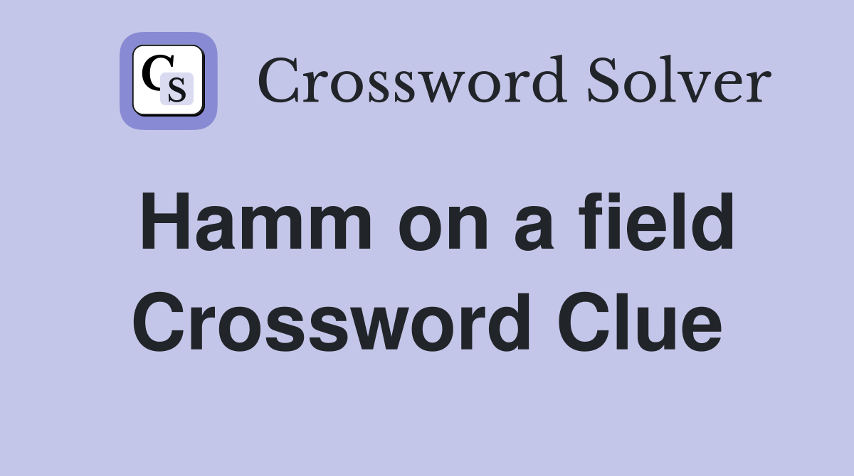 Hamm on a field Crossword Clue