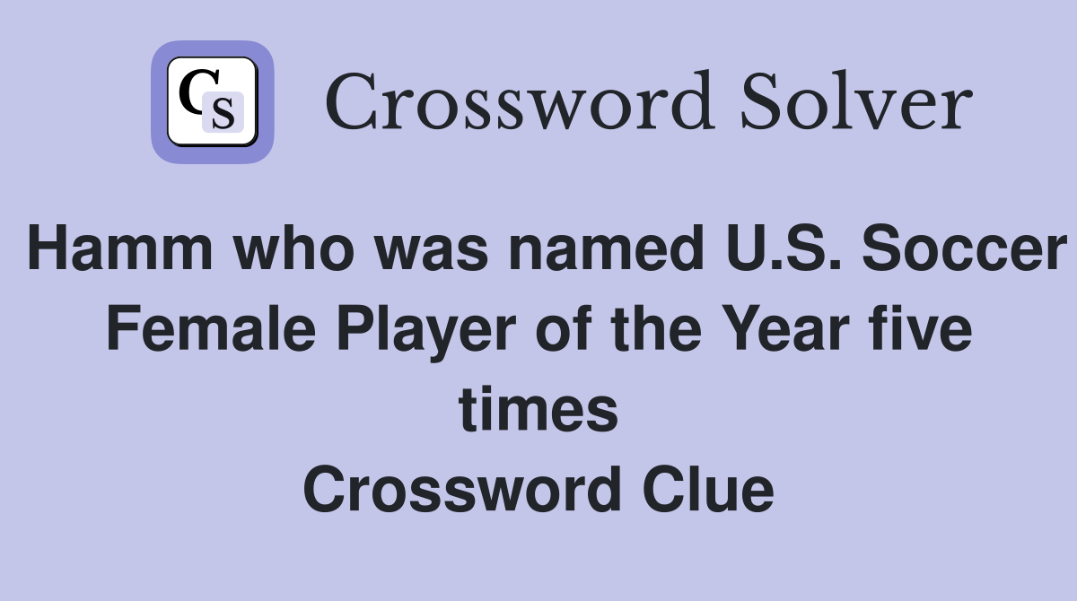 Hamm who was named U.S. Soccer Female Player of the Year five times Crossword Clue
