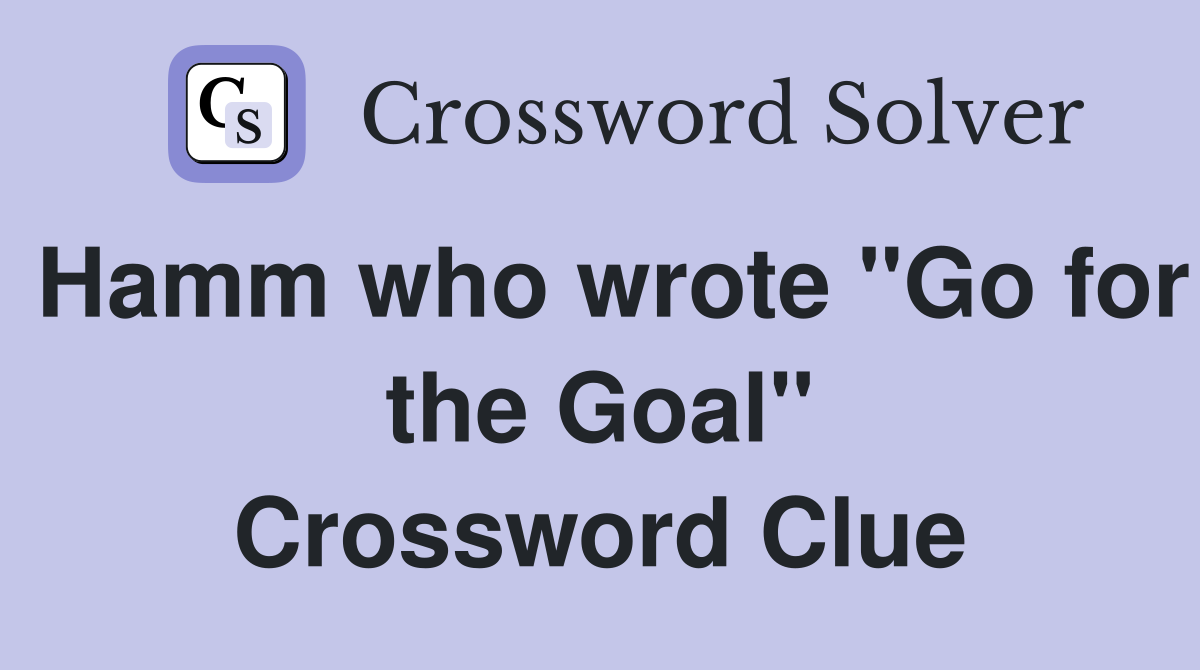 Hamm who wrote "Go for the Goal" Crossword Clue