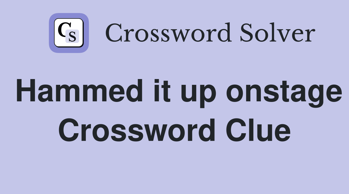 Hammed it up onstage Crossword Clue