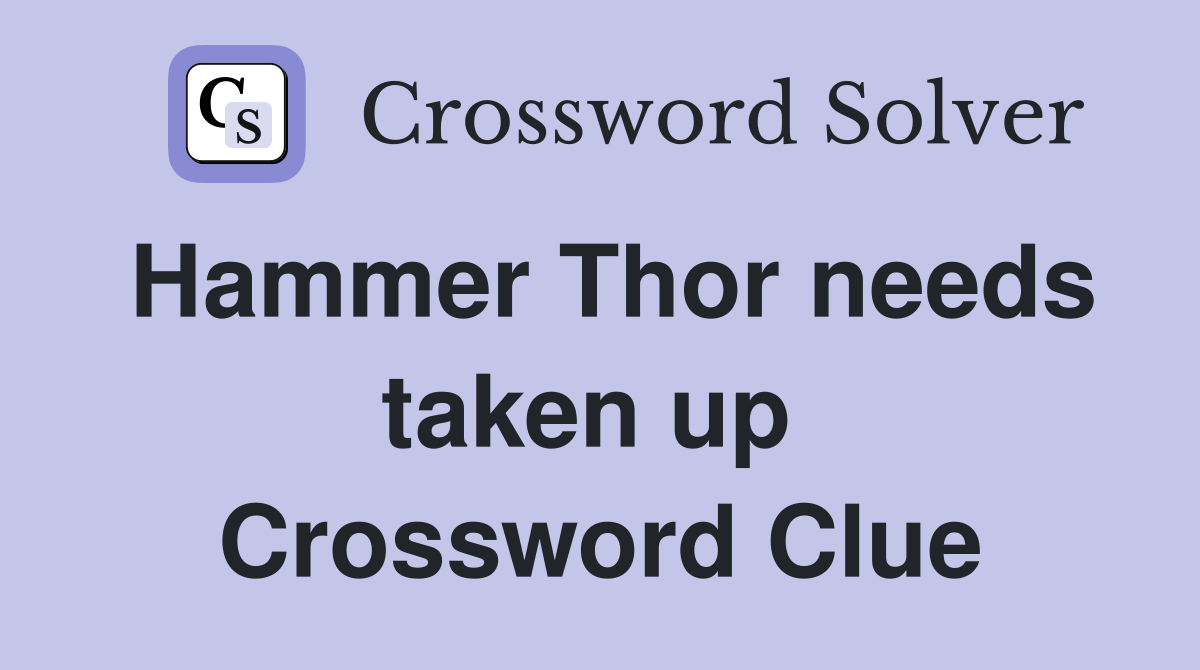 Hammer Thor needs taken up  Crossword Clue