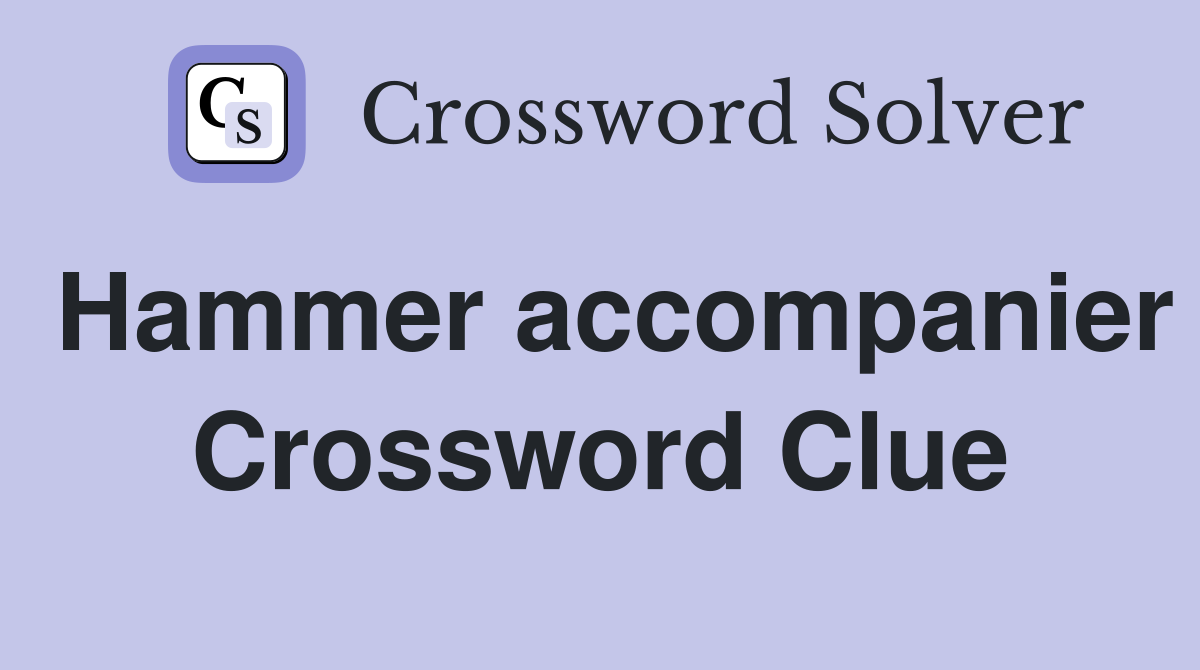 Hammer accompanier Crossword Clue