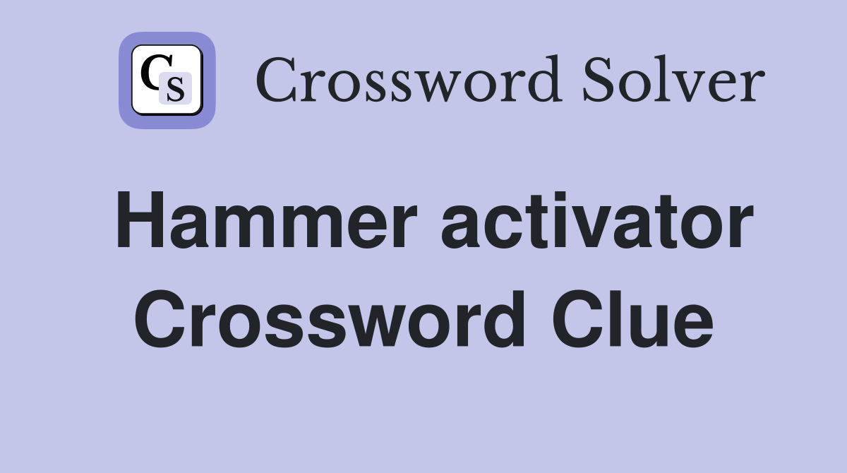 Hammer activator Crossword Clue