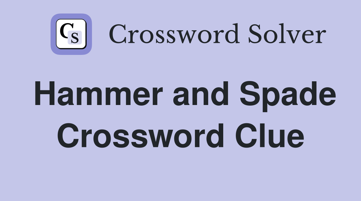 Hammer and Spade Crossword Clue