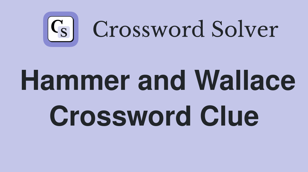 Hammer and Wallace Crossword Clue