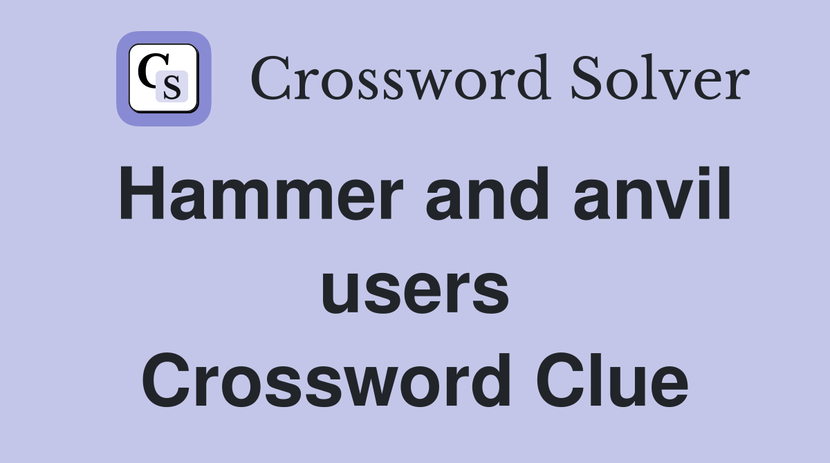 Hammer and anvil users Crossword Clue Answers Crossword Solver