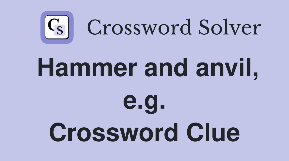 Hammer and anvil, e.g. Crossword Clue