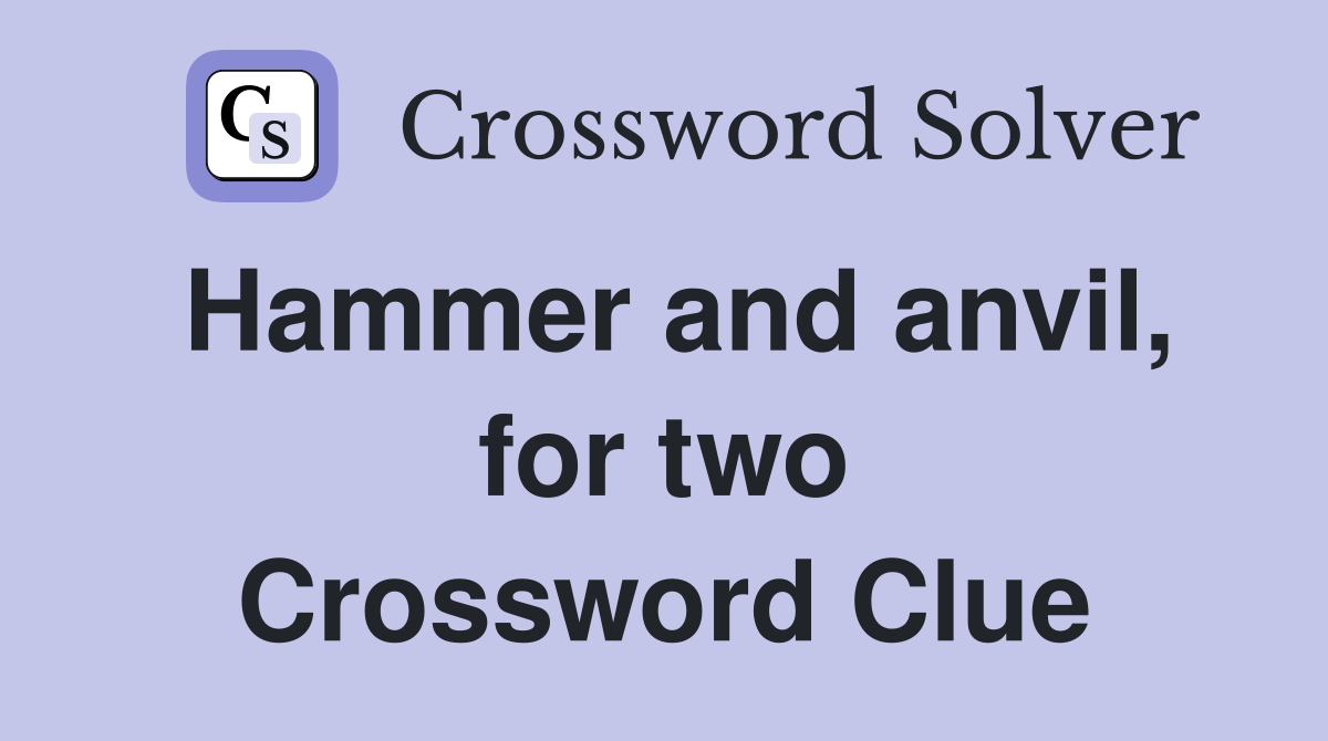 Hammer and anvil, for two Crossword Clue