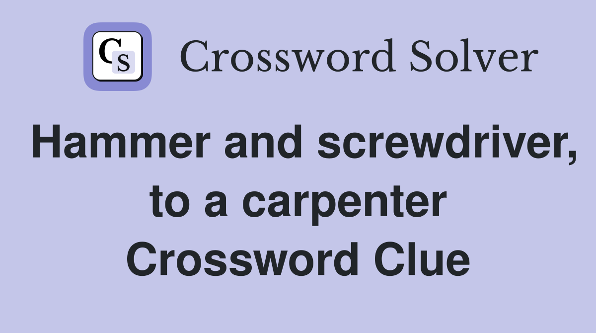 Hammer and screwdriver, to a carpenter Crossword Clue