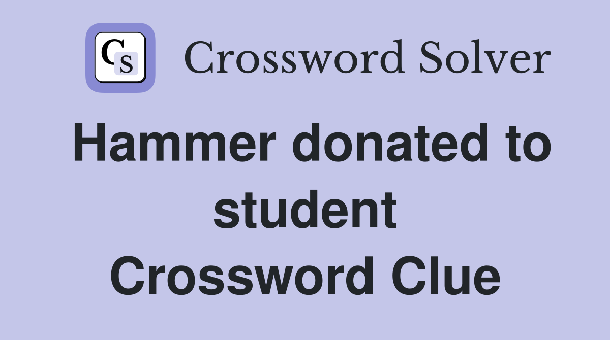 Hammer donated to student Crossword Clue
