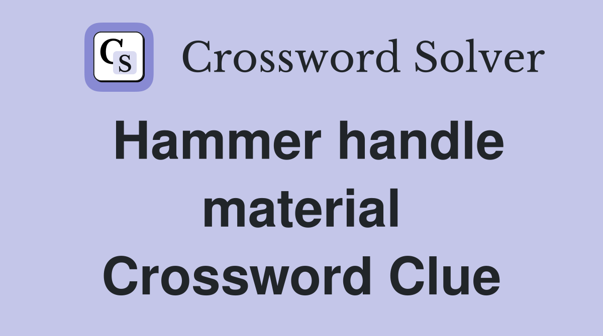 Hammer handle material Crossword Clue