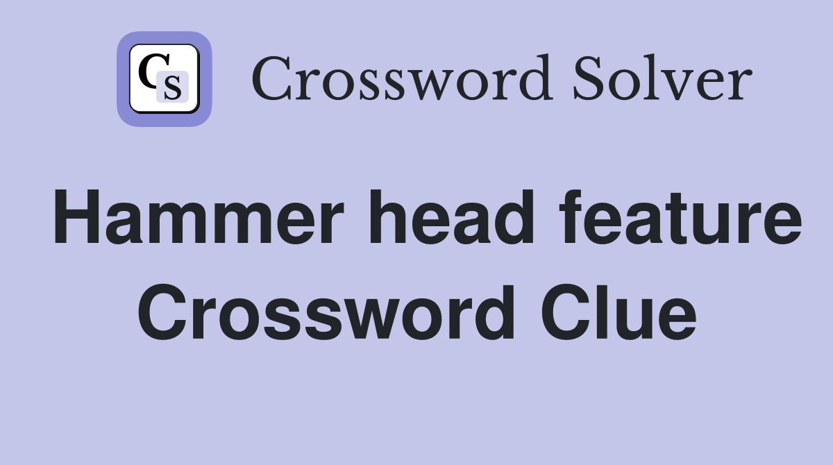 Hammer head feature Crossword Clue