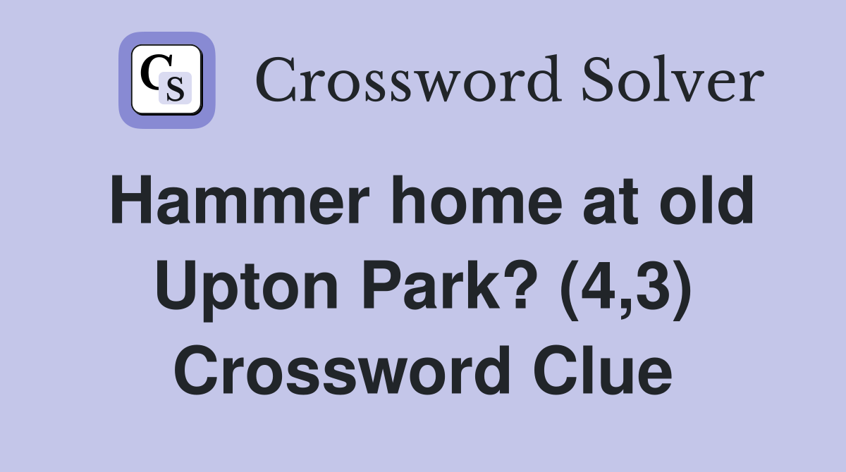 Hammer home at old Upton Park? (4,3) Crossword Clue