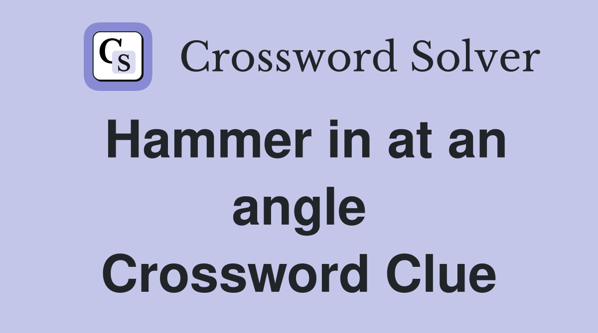 Hammer in at an angle Crossword Clue
