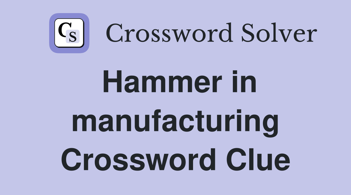 Hammer in manufacturing Crossword Clue