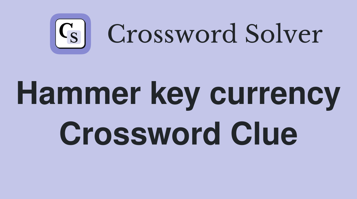 Hammer key currency  Crossword Clue