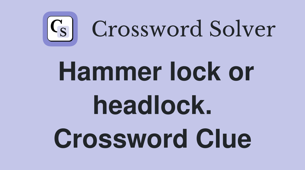 Hammer lock or headlock. Crossword Clue
