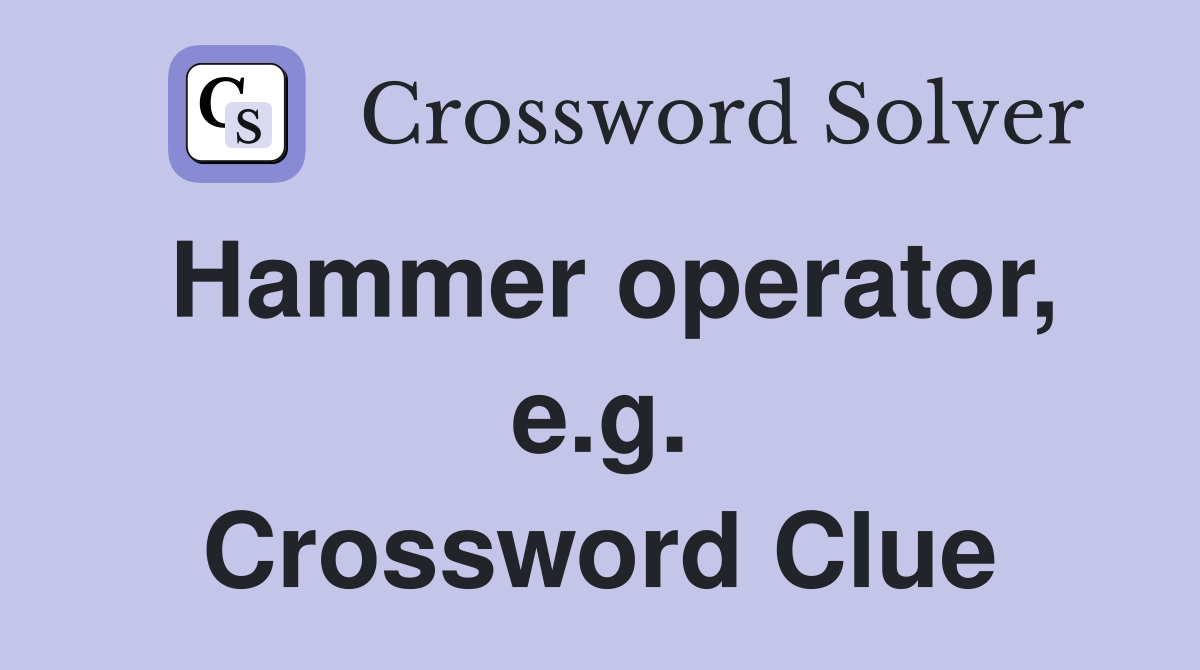 Hammer operator, e.g. Crossword Clue